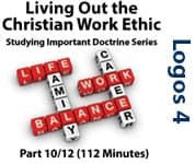 Living Out the Christian Work Ethic: Studying Important Doctrine, Part 10/12