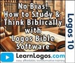No Bias! How to Study and Think Biblically with Logos Bible Software