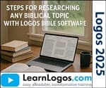 STEPS FOR RESEARCHING ANY BIBLICAL TOPIC WITH LOGOS BIBLE SOFTWARE