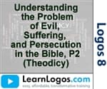 Understanding the Problem of Evil, Suffering, and Persecution in the Bible, Pt. 2